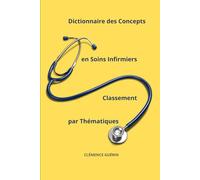 Dictionnaire des Concepts en Soins Infirmiers Classement par thématiques: 4 (Les Soins Infirmiers en formation et pratique infirmière spécialisée avec Clémence Guérin)