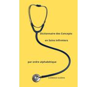 Dictionnaire des Concepts en Soins Infirmiers par ordre alphabétique: 3 (Les Soins Infirmiers en formation et pratique infirmière spécialisée avec Clémence Guérin)