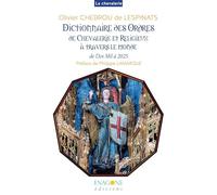 Dictionnaire des Ordres de Chevalerie et religieux à travers le monde: De l'An mil à 2025