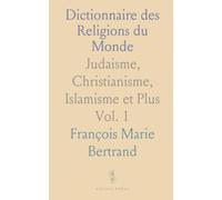 Dictionnaire des Religions du Monde: Judaisme, Christianisme, Islamisme et Plus