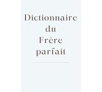 Dictionnaire du frère parfait: Un petit livre drôle, complice et tendre à offrir à un frère en or (De A à Nous.)