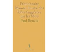 Dictionnaire Manuel Illustré des Idées Suggérées par les Mots: Contenant Tous le Mots de la Langue Française Groupés d'Après le Sens