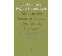 Dictionnaire Mytho-Hermétique: Allégories des Poetes et Termes Hermétiques Expliqués