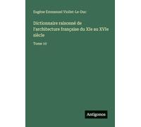 Dictionnaire raisonné de l'architecture française du XIe au XVIe siècle: Tome 10
