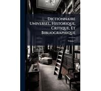 Dictionnaire Universel, Historique, Critique, Et Bibliographique; Volume 7