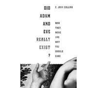 Did Adam and Eve Really Exist?: Who They Were and Why You Should Care