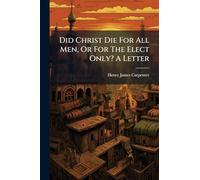 Did Christ Die For All Men, Or For The Elect Only? A Letter