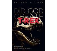 Did God Create T-Rex?: Digging for Truth Between Genesis and the Jurassic