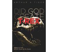 Did God Create T-Rex?: Digging for Truth Between Genesis and the Jurassic (Science and Faith)