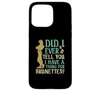 Did I Ever Tell You I Have a Thing for Brunettes? Case for iPhone 15 Pro Max