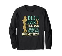 Did I Ever Tell You I Have a Thing for Brunettes? Long Sleeve T-Shirt