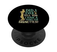 Did I Ever Tell You I Have a Thing for Brunettes? PopSockets Adhesive PopGrip