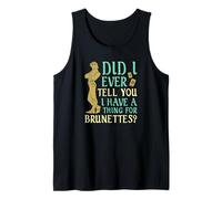 Did I Ever Tell You I Have a Thing for Brunettes? Tank Top