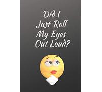 Did I Just Roll My Eyes Out Loud: Lined Notebook 110 Pages 6" x 9" Inches Soft Cover (Great Gag Gift)
