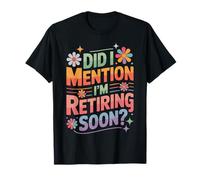 Did I Mention I'm Retiring Soon Funny Colorful Quote T-Shirt