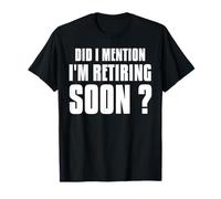 Did I Mention I'm Retiring Soon Funny Retired Retirement T-Shirt