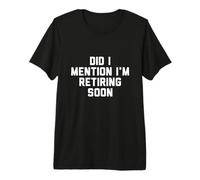 Did I Mention Im Retiring Soon Premium T-Shirt