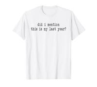 Did i Mention This is My Last Year - Retirement Snarky T-Shirt