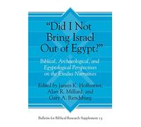 "Did I Not Bring Israel Out of Egypt?": Biblical, Archaeological, and Egyptological Perspectives on the Exodus Narratives (Bulletin for Biblical Research Supplement): 13