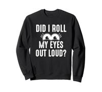 Did I Roll My Eyes Out Loud Funny Sarcastic Sassy Sarcasm Sweatshirt