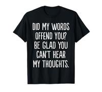 Did My Words Offend You Be Glad You Can't Hear My Thoughts T-Shirt