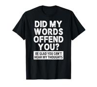 Did My Words Offend You Be Glad You Can't Hear My Thoughts T-Shirt