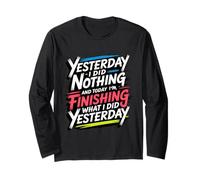 Did Nothing Yesterday Finishing It Today - Long Sleeve T-Shirt