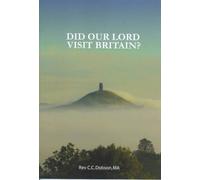 Did Our Lord Visit Britain: As They Say in Cornwall and Somerset? by Rev. C.C. Dobson (2008-05-29)