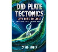 Did Plate Tectonics Give Rise to Life? Unraveling Earth's Deepest Mystery