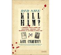 Did She Kill Him?: A Torrid True Story of Adultery, Arsenic, and Murder in Victorian England