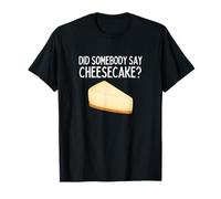 Did Somebody Say Cheesecake Shirt Funny Cheesecake Lover T-Shirt