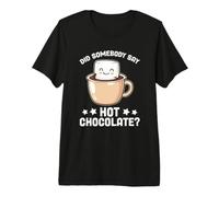 Did Somebody Say Hot Chocolate Funny Choco Drinks Chocolate Premium T-Shirt