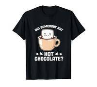 Did Somebody Say Hot Chocolate Funny Choco Drinks Chocolate T-Shirt