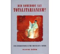 Did Somebody Say Totalitarianism?: Five Interventions in the (Mis)Use of a Notion (Wo es War S.)