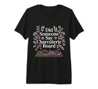 Did Someone Say Charcuterie Board Meat Cheese Snack |- Premium T-Shirt