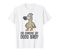 Did Someone Say Dodo Bird? Extinct Animal Dodo T-Shirt