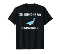Did Someone Say NARWHAL? T-Shirt Funny Narwhals T-Shirt