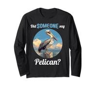 Did Someone say Pelican? Pelicans Pelican Long Sleeve T-Shirt