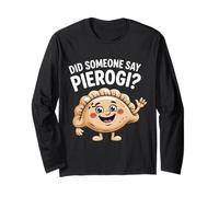 Did Someone Say Pierogi? Food Lovers Funny Delight Long Sleeve T-Shirt