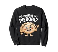 Did Someone Say Pierogi? Food Lovers Funny Delight Sweatshirt