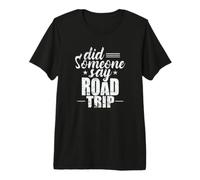 did Someone say Road Trip Travel Adventure Premium T-Shirt