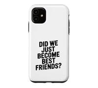 Did We Just Become Best Friends Case for iPhone 11