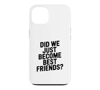 Did We Just Become Best Friends Case for iPhone 13