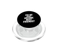 Did We Just Become Best Friends PopSockets PopGrip for MagSafe