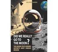 DID WE REALLY GO TO THE MOON?: The hidden truth behind history's most famous mission