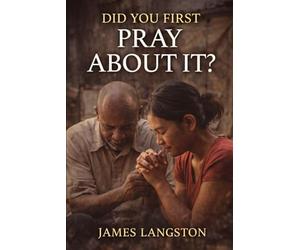 DID YOU FIRST PRAY ABOUT IT?: Seeking God Before Every Decision