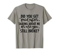 Did You Get Paid After Talk About Me Or Still Broke Sarcasm T-Shirt