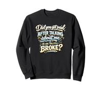 Did You Get Paid Talking About Me Or Still Broke Sweatshirt