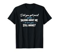 Did You Get Paid Talking About Me Still Broke Quote T-Shirt