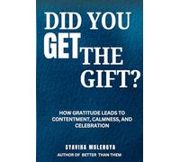 DID YOU GET THE GIFT?: HOW GRATITUDE LEADS TO CONTENTMENT, CALMNESS, AND CELEBRATION